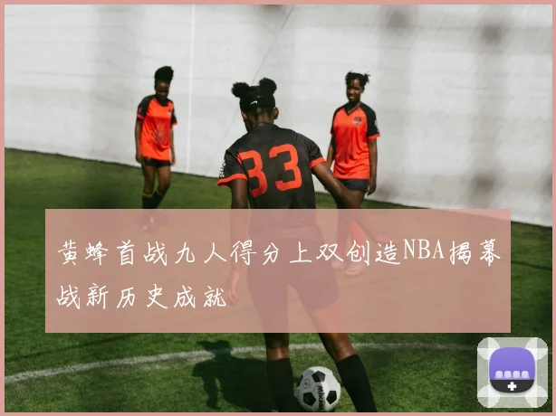 黄蜂首战九人得分上双创造NBA揭幕战新历史成就