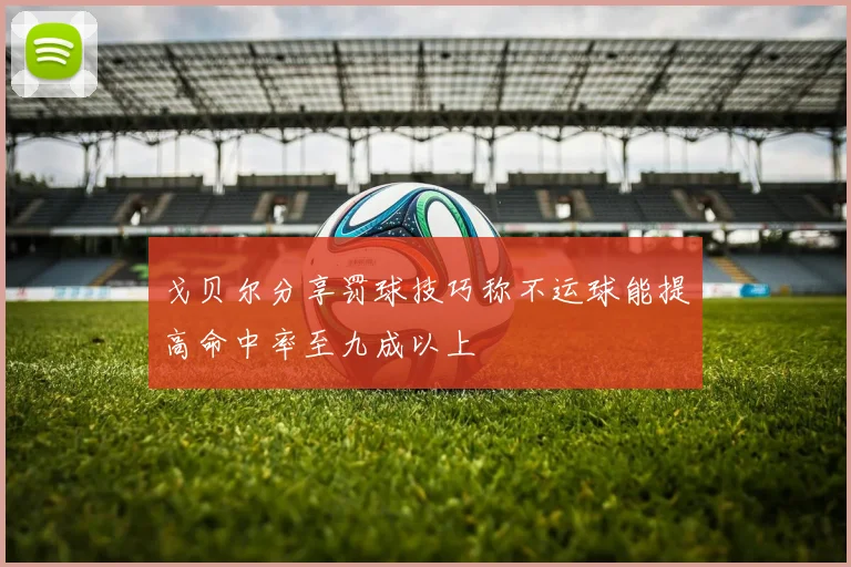 戈贝尔分享罚球技巧称不运球能提高命中率至九成以上